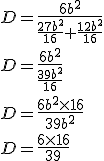 D = \frac{6b^2}{\frac{27b^2}{16} + \frac{12b^2}{16}}\\D = \frac{6b^2}{\frac{39b^2}{16}}\\D = \frac{6b^2 \times 16}{39b^2}\\D = \frac{6 \times 16}{39}